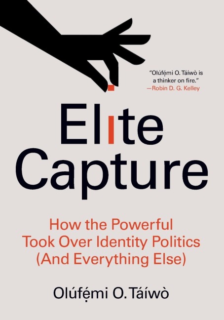 Elite Capture: How the Powerful Took Over Identity Politics (and Everything Else)