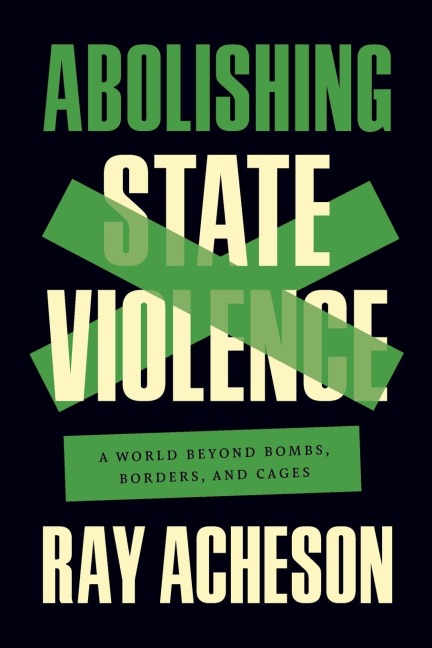 Abolishing State Violence: A World Beyond Bombs, Borders, and Cages