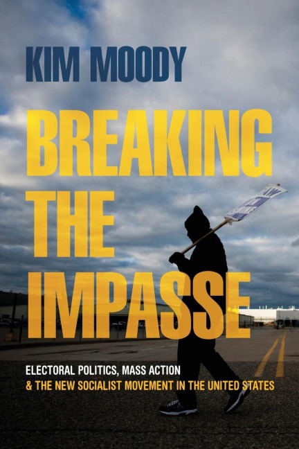 Breaking the Impasse: Electoral Politics, Mass Action, and the New Socialist Movement in the United States