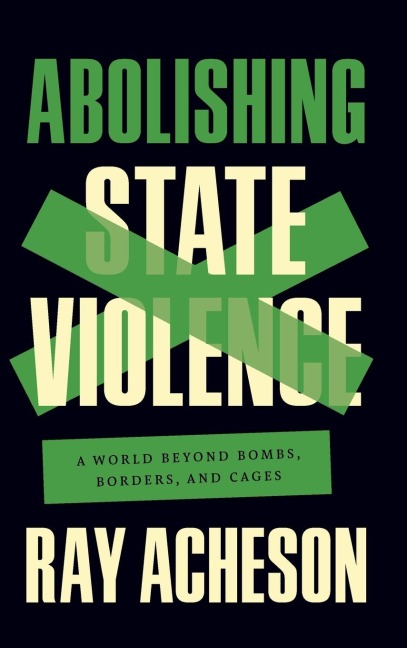 Abolishing State Violence: A World Beyond Bombs, Borders, and Cages