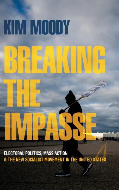 Breaking the Impasse: Electoral Politics, Mass Action, and the New Socialist Movement in the United States