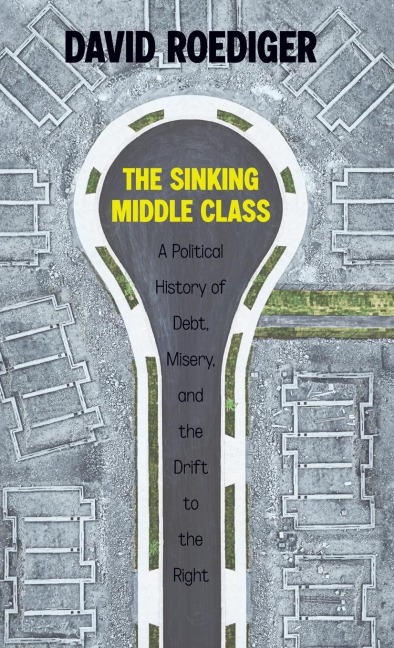 The Sinking Middle Class: A Political History of Debt, Misery, and the Drift to the Right