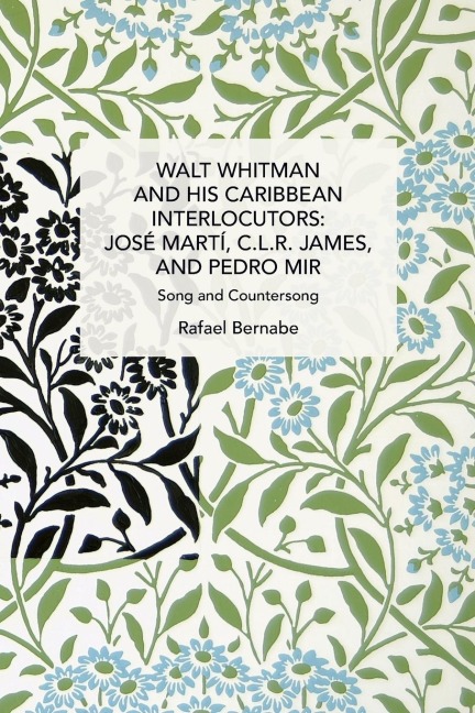 Walt Whitman and His Caribbean Interlocutors: Jose Mart, C.L.R. James, and Pedro Mir: Song and Counter-Song