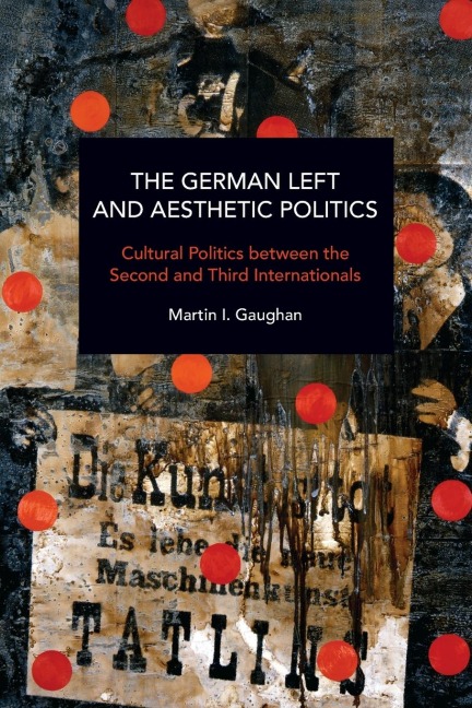 The German Left and Aesthetic Politics: Cultural Politics Between the Second and Third Internationals