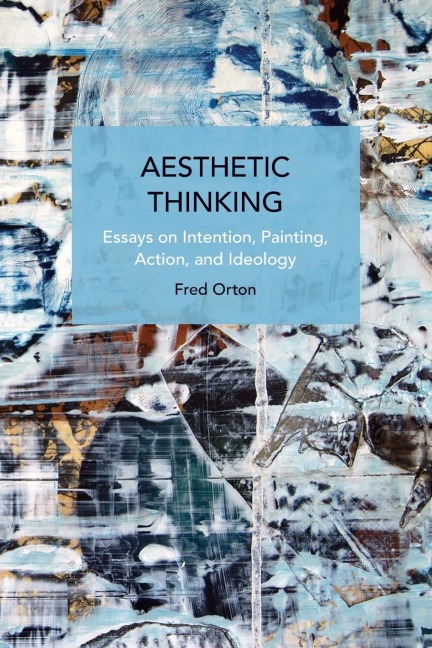 Aesthetic Thinking: Essays on Intention, Painting, Action, and Ideology