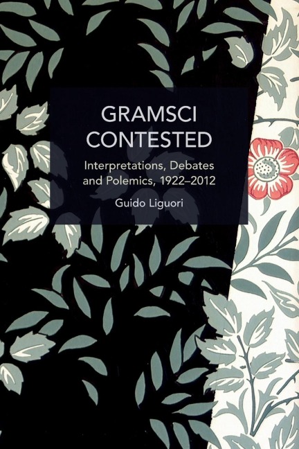 Gramsci Contested: Interpretations, Debates, and Polemics, 1922--2012
