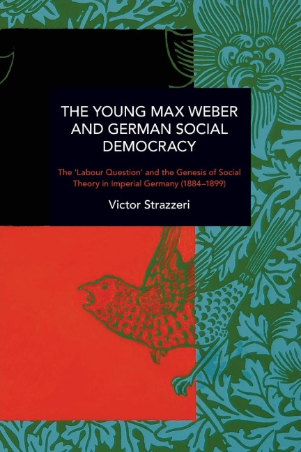 The Young Max Weber and German Social Democracy: The Labour Question and the Genesis of Social Theory in Imperial Germany (1884-1899)