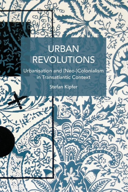 Urban Revolutions: Urbanisation and (Neo-)Colonialism in Transatlantic Context
