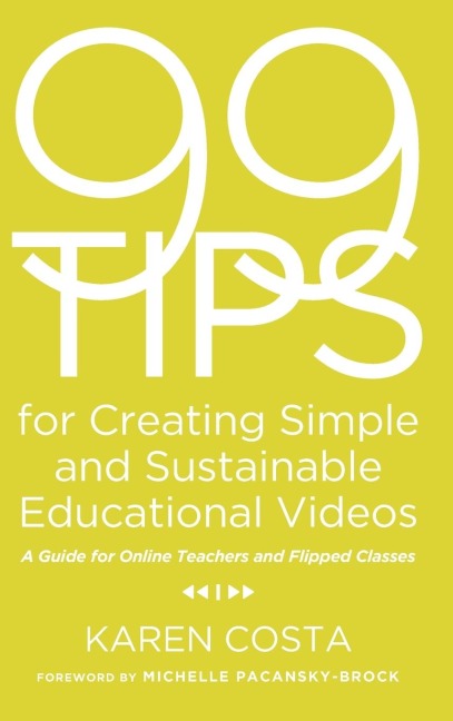 99 Tips for Creating Simple and Sustainable Educational Videos: A Guide for Online Teachers and Flipped Classes
