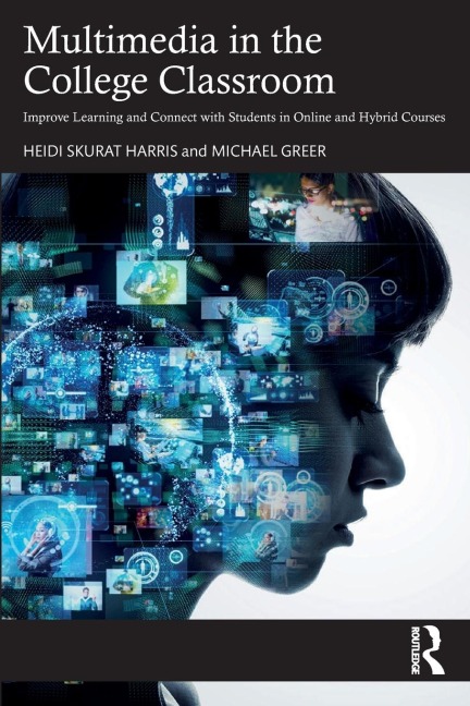 Multimedia in the College Classroom: Improve Learning and Connect with Students in Online and Hybrid Courses