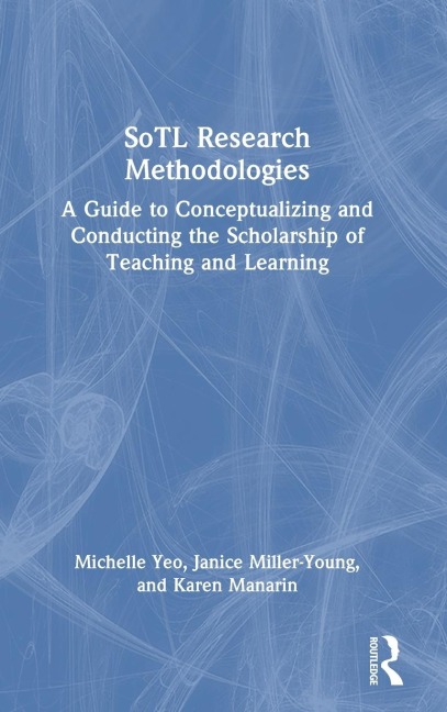 SoTL Research Methodologies: A Guide to Conceptualizing and Conducting the Scholarship of Teaching and Learning