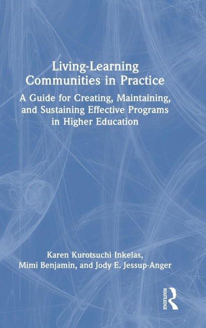 Living-Learning Communities in Practice: A Guide for Creating, Maintaining, and Sustaining Effective Programs in Higher Education