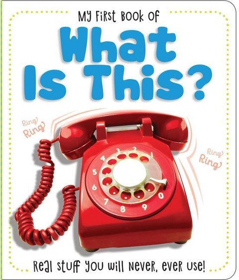 My First Book of What Is This?: Real Stuff You Will Never, Ever Use!