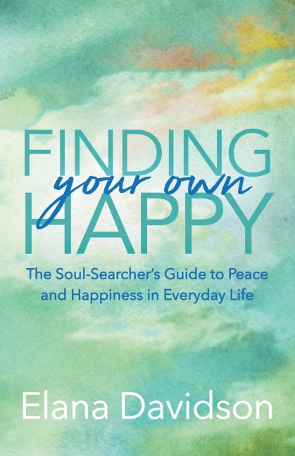 Finding Your Own Happy: The Soul-Searchers Guide to Peace and Happiness in Everyday Life