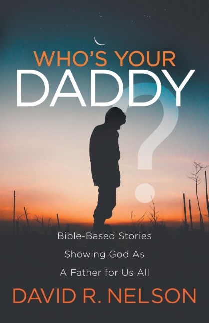 Whos Your Daddy?: Bible-Based Stories Showing God As A Father for Us All