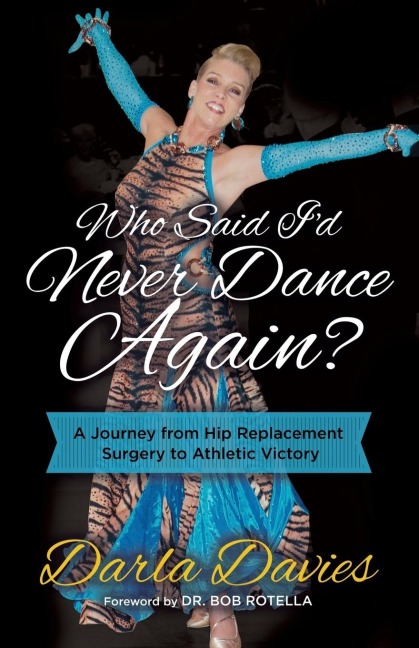 Who Said Id Never Dance Again?: A Journey From Hip Replacement Surgery to Athletic Victory