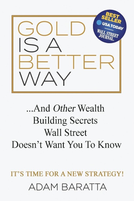 Gold Is A Better Way: And Other Wealth Building Secrets Wall Street Doesnt Want You To Know