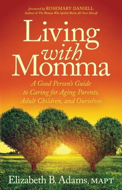 Living with Momma: A Good Persons Guide to Caring for Aging Parents, Adult Children, and Ourselves