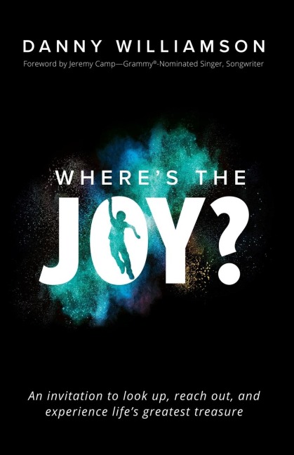 Wheres the Joy?: An Invitation to Look Up, Reach Out, and Experience Lifes Greatest Treasure