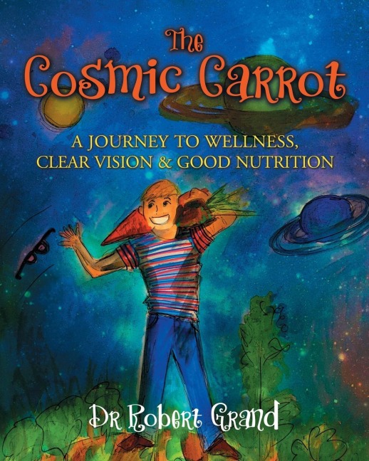 The Cosmic Carrot: A Journey to Wellness, Clear Vision & Good Nutrition