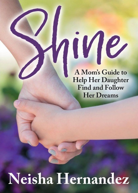 Shine: A Moms Guide to Help Her Daughter Find and Follow Her Dreams
