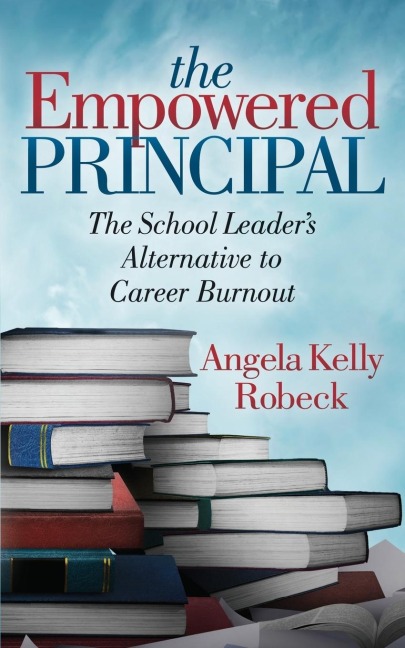 The Empowered Principal: The School Leaders Alternative to Career Burnout