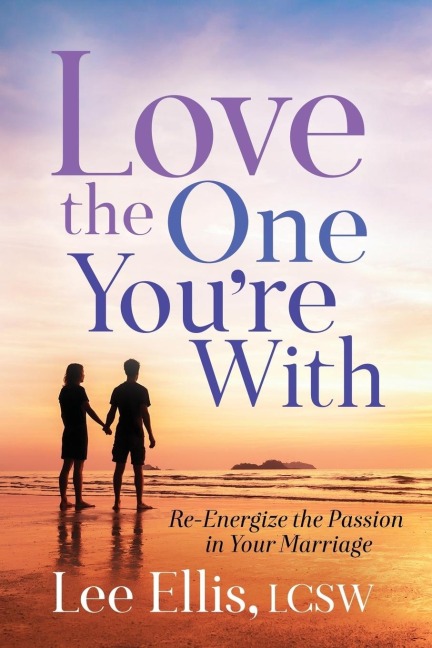 Love the One Youre with: Re-Energize the Passion in Your Marriage