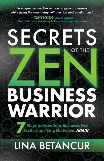 Secrets of the Zen Business Warrior: 7 Steps to Grow Your Business, Feel Excited, and Stay Motivated, AGAIN