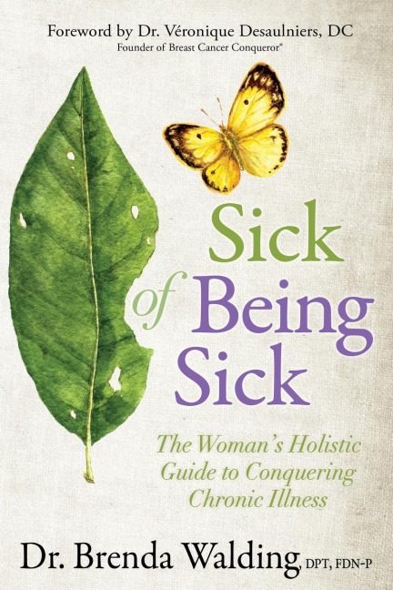Sick of Being Sick: The Womans Holistic Guide to Conquering Chronic Illness
