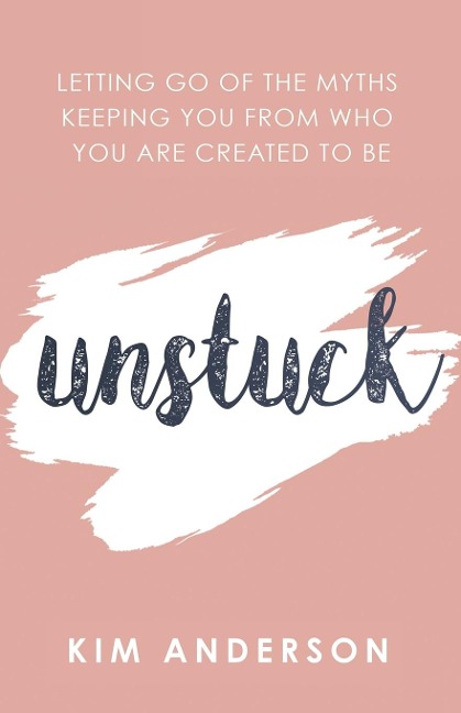 Unstuck: Letting Go of the Myths Keeping You from Who You Are Created to Be