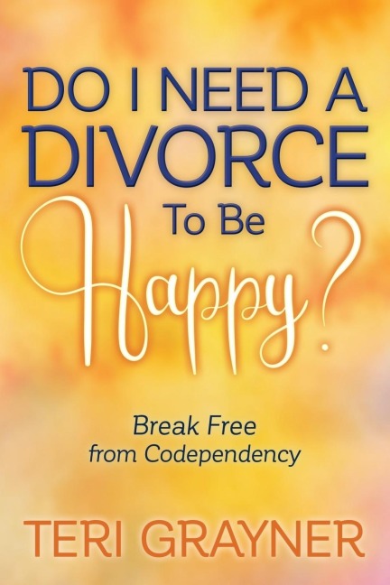 Do I Need a Divorce to Be Happy?: Break Free from Codependency
