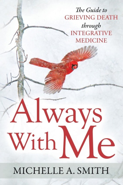 Always with Me: The Guide to Grieving Death Through Integrative Medicine