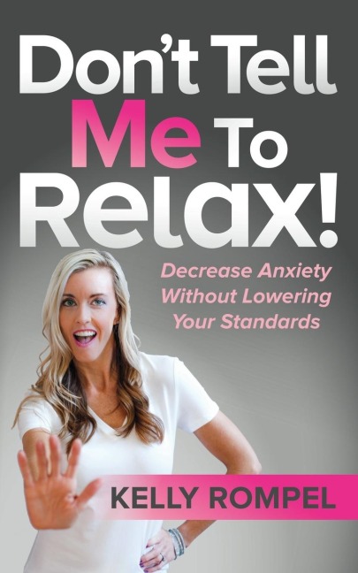 Dont Tell Me to Relax!: Decrease Anxiety Without Lowering Your Standards