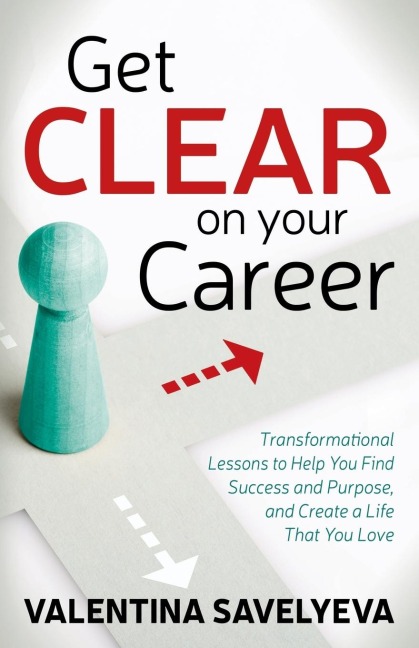 Get CLEAR on Your Career: Transformational Lessons to Help You Find Success and Purpose, and Create a Life That You Love