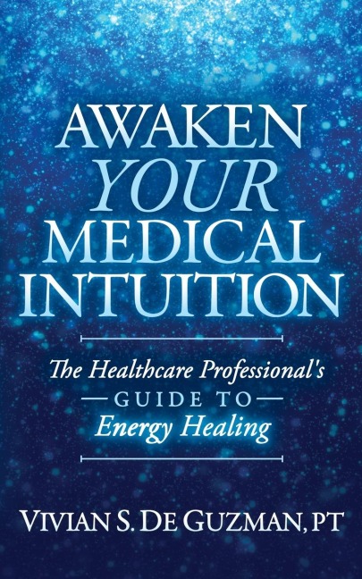 Awaken Your Medical Intuition: The Healthcare Professionals Guide to Energy Healing