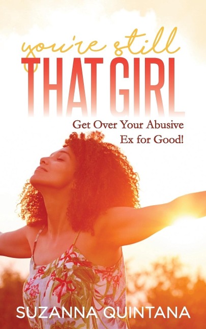 Youre Still That Girl: Get Over Your Abusive Ex for Good!