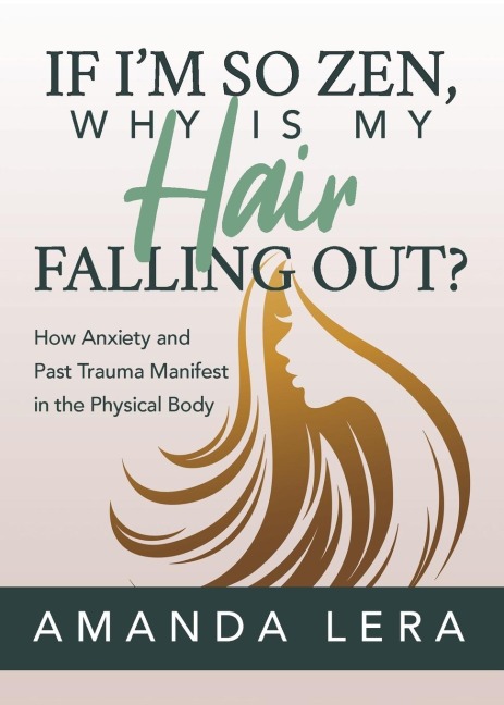 If Im So Zen, Why is My Hair Falling Out?: How Anxiety and Past Trauma Manifest in the Physical Body