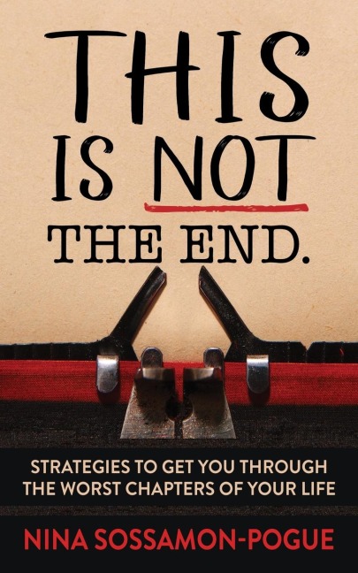 This Is Not The End: Strategies to Get You Through the Worst Chapters of Your Life