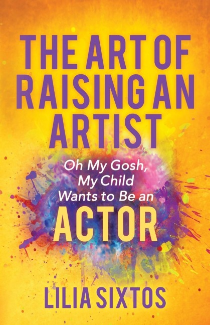 The Art of Raising an Artist: Oh My Gosh, My Child Wants to Be an Actor