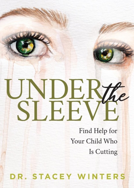 Under the Sleeve: Find Help for Your Child Who Is Cutting