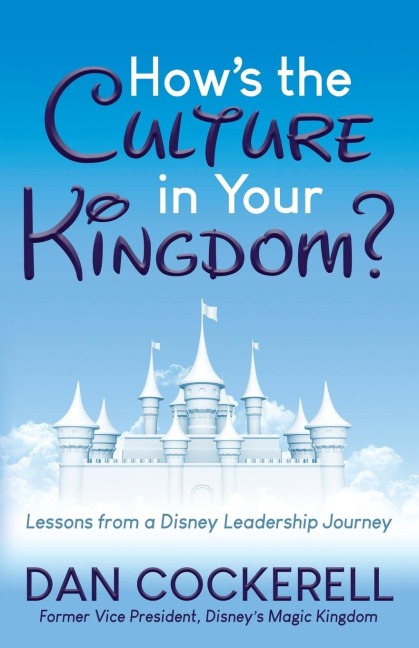 Hows the Culture in Your Kingdom?: Lessons from a Disney Leadership Journey