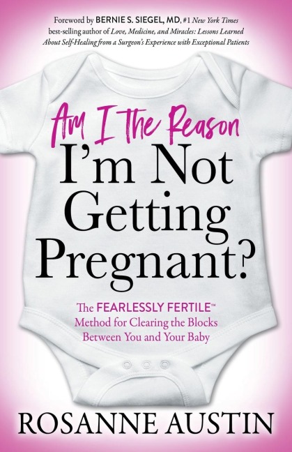 Am I the Reason Im Not Getting Pregnant?: The Fearlessly Fertile(TM) Method for Clearing the Blocks Between You and Your Baby