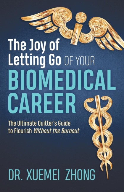 The Joy of Letting Go of Your Biomedical Career: The Ultimate Quitters Guide to Flourish Without the Burnout