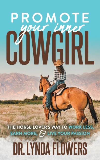 Promote Your Inner Cowgirl: The Horse Lovers Way to Work Less, Earn More, and Live Your Passion