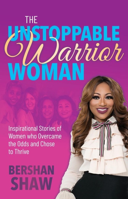 The Unstoppable Warrior Woman: Inspirational Stories of Women who Overcame the Odds and Chose to Thrive