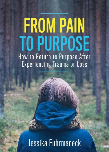 From Pain to Purpose: How to Return to Purpose After Experiencing Trauma or Loss