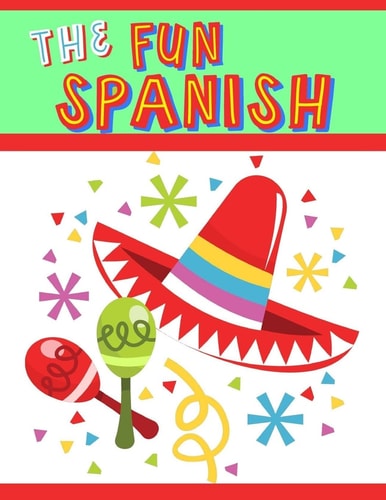 The Fun Spanish Elementary Spanish Curriculum for Kids: Learning Spanish One Phrase at a Time