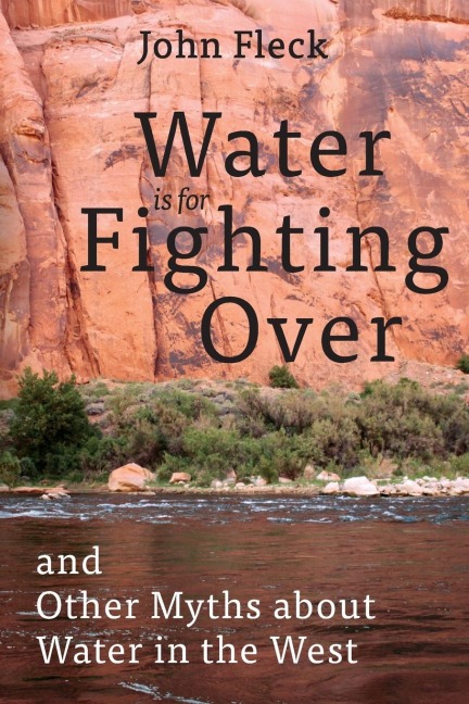 Water Is for Fighting Over: And Other Myths about Water in the West