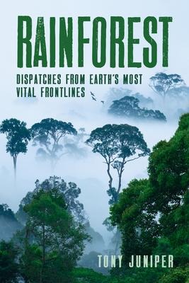 Rainforest: Dispatches from Earths Most Vital Frontlines