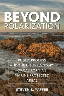 Beyond Polarization: Public Process and the Unlikely Story of Californias Marine Protected Areas